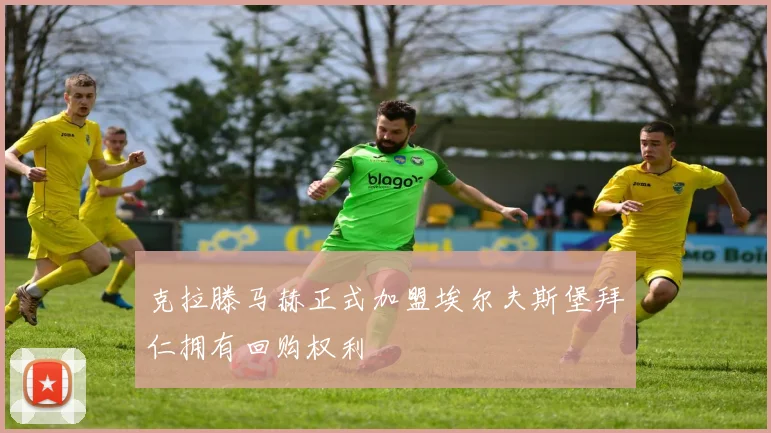 克拉滕马赫正式加盟埃尔夫斯堡拜仁拥有回购权利