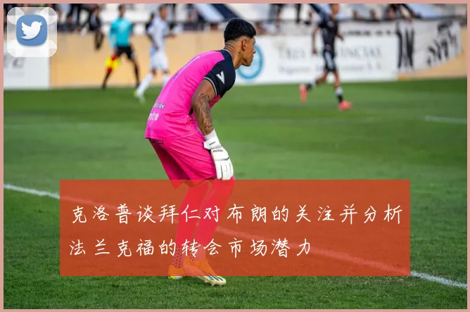 克洛普谈拜仁对布朗的关注并分析法兰克福的转会市场潜力