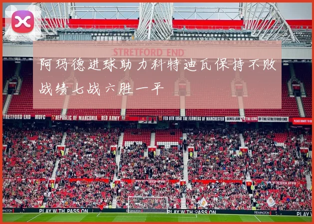 阿玛德进球助力科特迪瓦保持不败战绩七战六胜一平